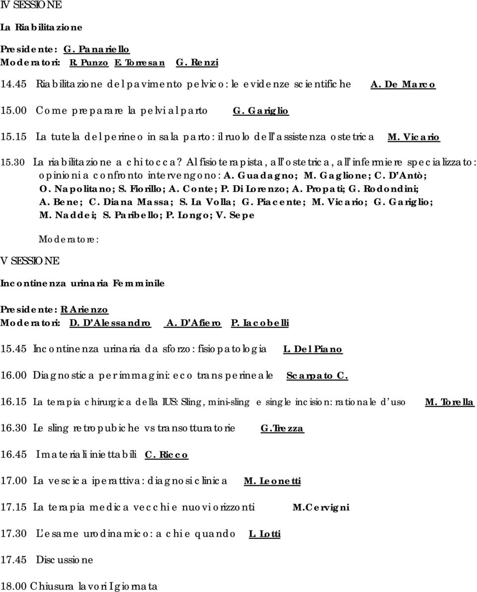 Al fisioterapista, all ostetrica, all infermiere specializzato: opinioni a confronto intervengono: A. Guadagno; M. Gaglione; C. D Antò; O. Napolitano; S. Fiorillo; A. Conte; P. Di Lorenzo; A.