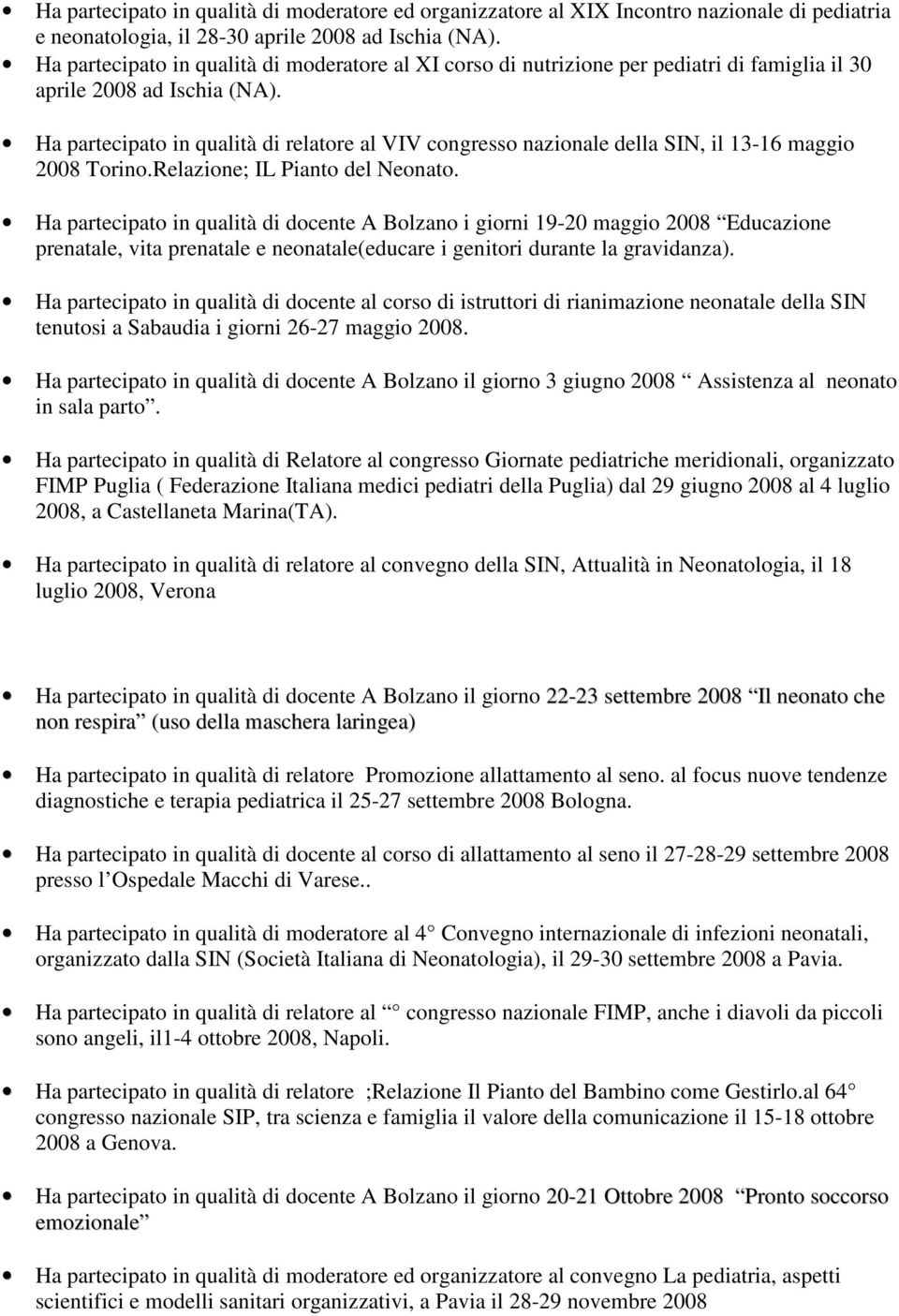 Ha partecipato in qualità di relatore al VIV congresso nazionale della SIN, il 13-16 maggio 2008 Torino.Relazione; IL Pianto del Neonato.