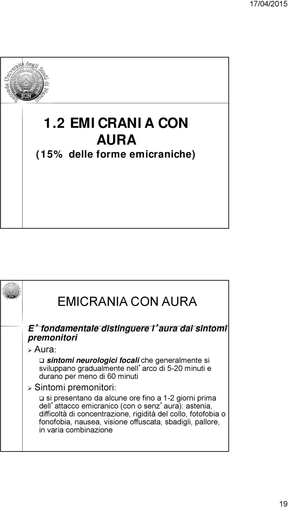 Sintomi premonitori: si presentano da alcune ore fino a 1-2 giorni prima dell attacco emicranico (con o senz aura): astenia,