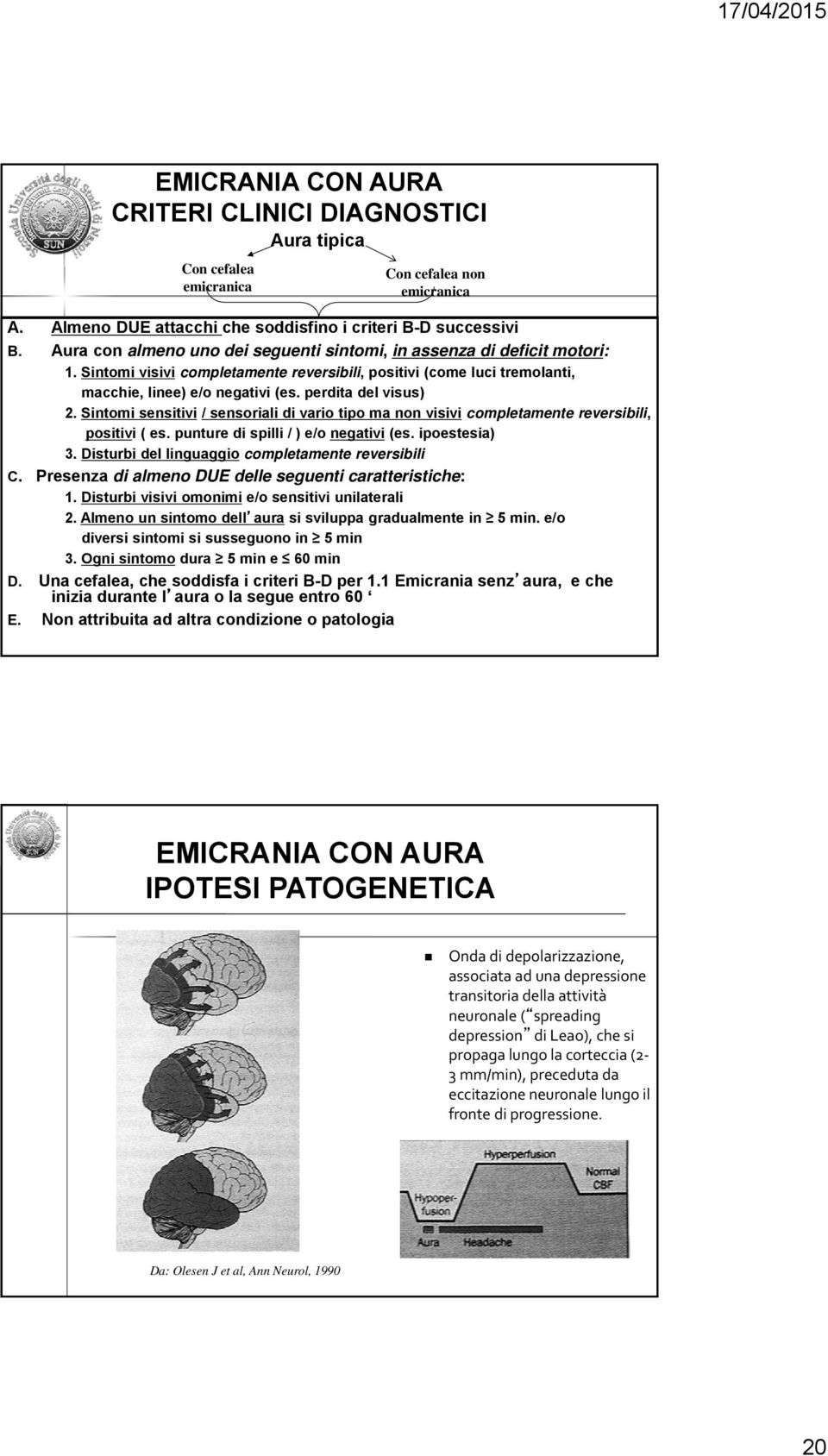 perdita del visus) 2. Sintomi sensitivi / sensoriali di vario tipo ma non visivi completamente reversibili, positivi ( es. punture di spilli / ) e/o negativi (es. ipoestesia) 3.