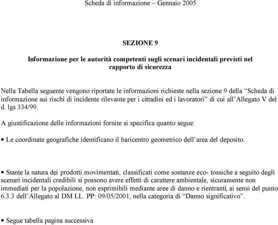 A giustificazione delle informazioni fornite si specifica quanto segue: Le coordinate geografiche identificano il baricentro geometrico dell area del deposito.