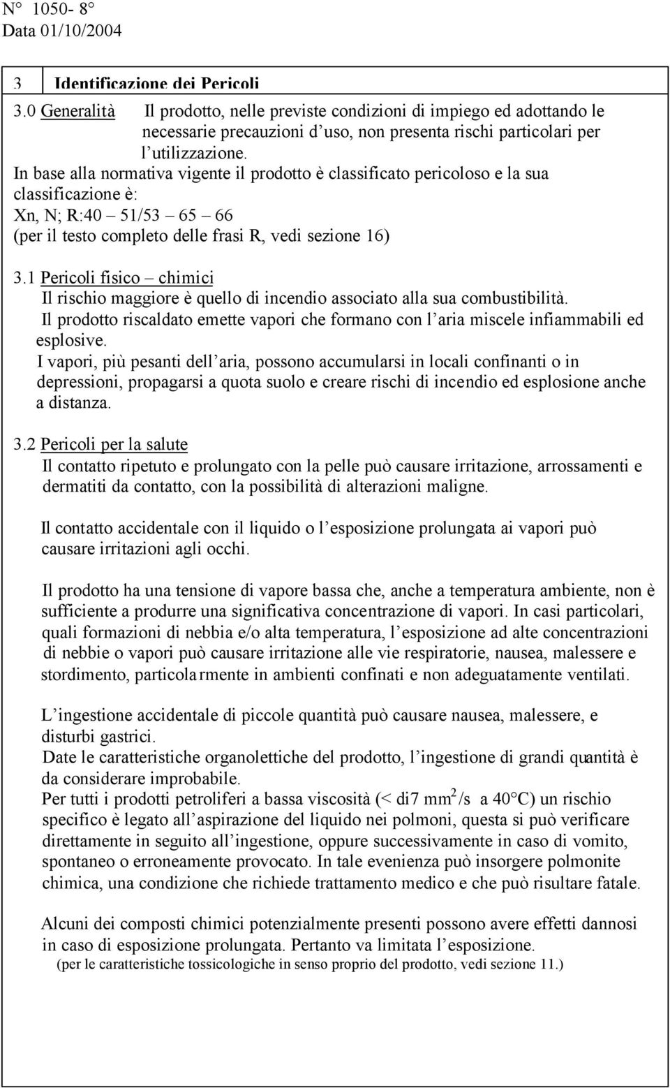 In base alla normativa vigente il prodotto è classificato pericoloso e la sua classificazione è: Xn, N; R:40 51/53 65 66 (per il testo completo delle frasi R, vedi sezione 16) 3.