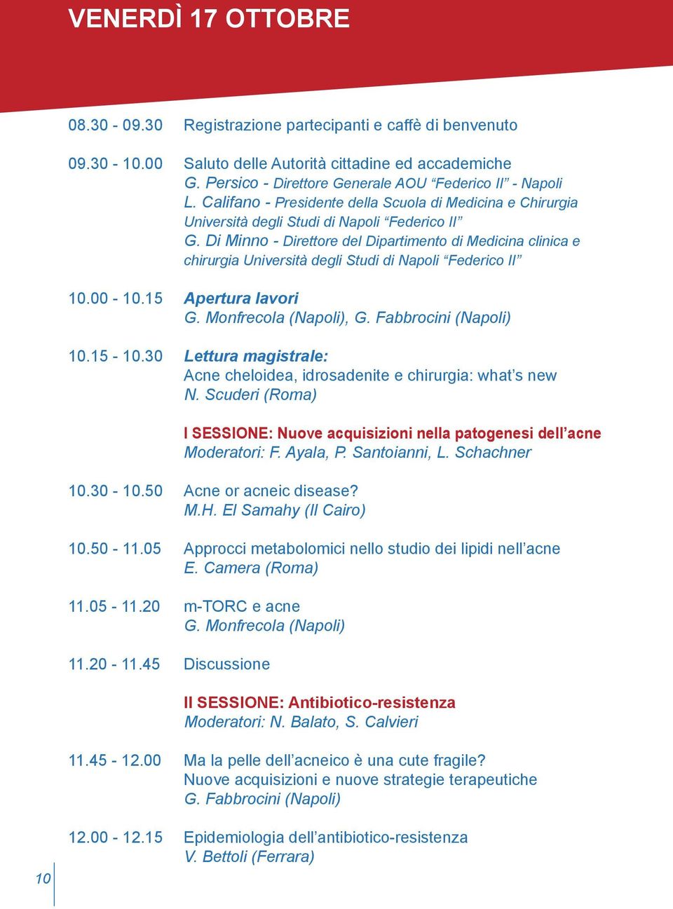 Di Minno - Direttore del Dipartimento di Medicina clinica e chirurgia Università degli Studi di Federico II 10.00-10.15 Apertura lavori G. Monfrecola (), G. Fabbrocini () 10.15-10.