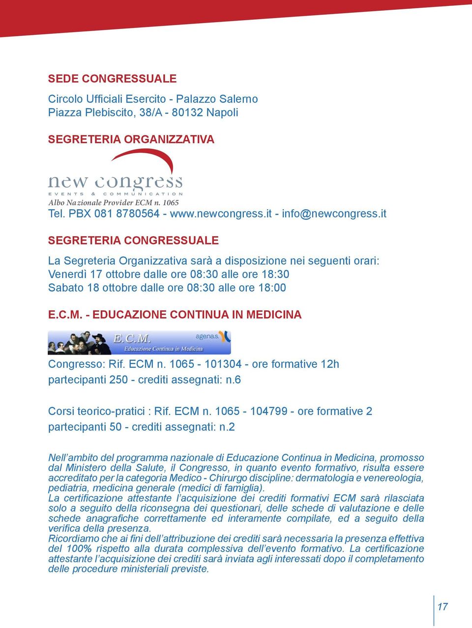 it SEGRETERIA CONGRESSUALE La Segreteria Organizzativa sarà a disposizione nei seguenti orari: Venerdì 17 ottobre dalle ore 08:30 alle ore 18:30 Sabato 18 ottobre dalle ore 08:30 alle ore 18:00 E.C.M.