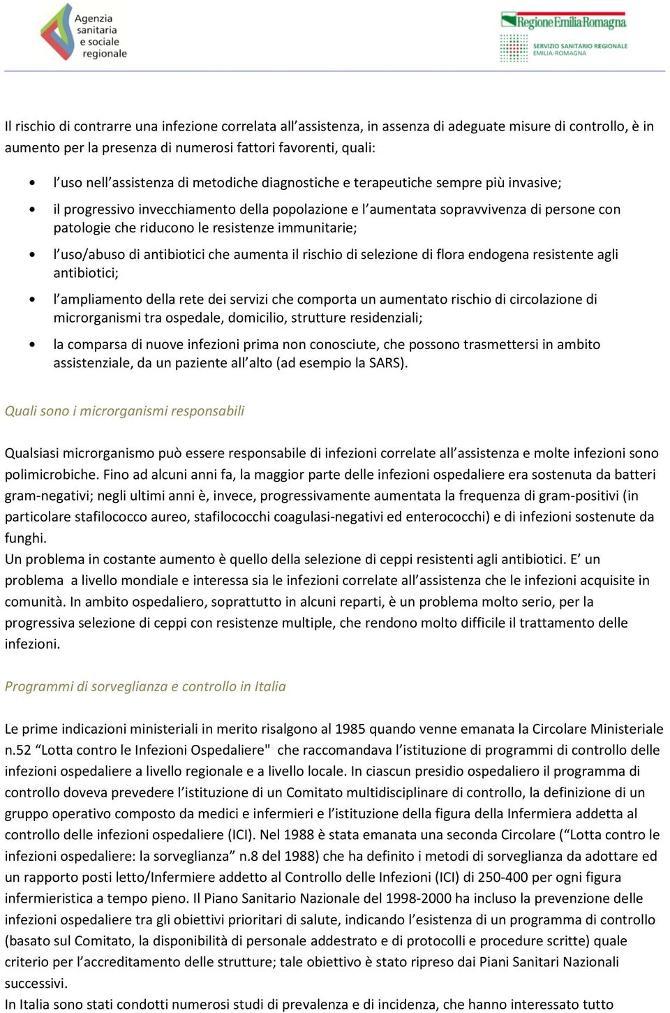 l uso/abuso di antibiotici che aumenta il rischio di selezione di flora endogena resistente agli antibiotici; l ampliamento della rete dei servizi che comporta un aumentato rischio di circolazione di