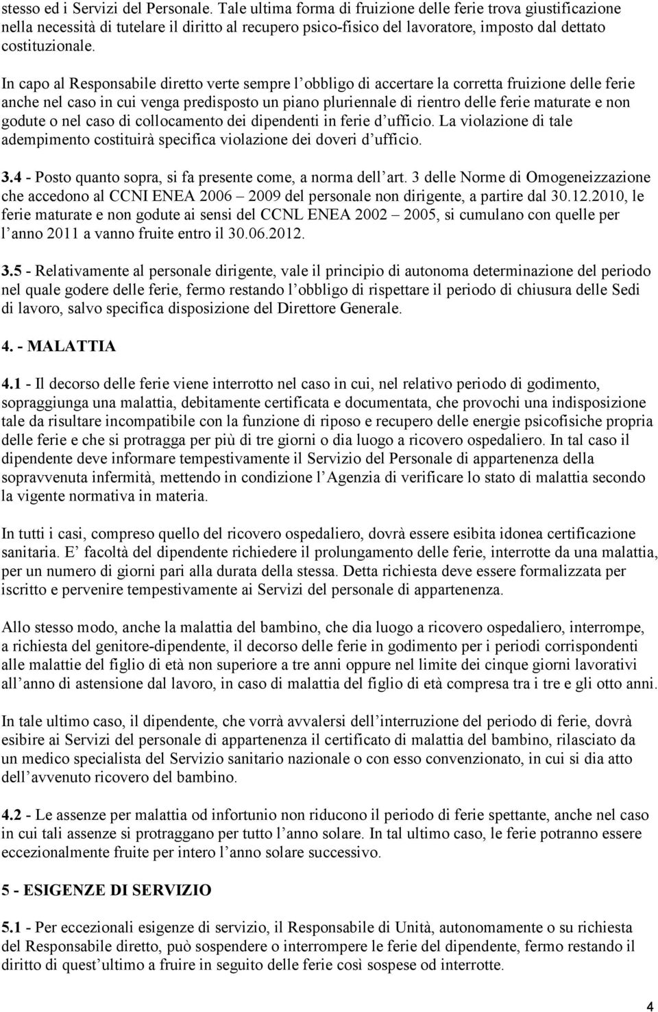 In capo al Responsabile diretto verte sempre l obbligo di accertare la corretta fruizione delle ferie anche nel caso in cui venga predisposto un piano pluriennale di rientro delle ferie maturate e