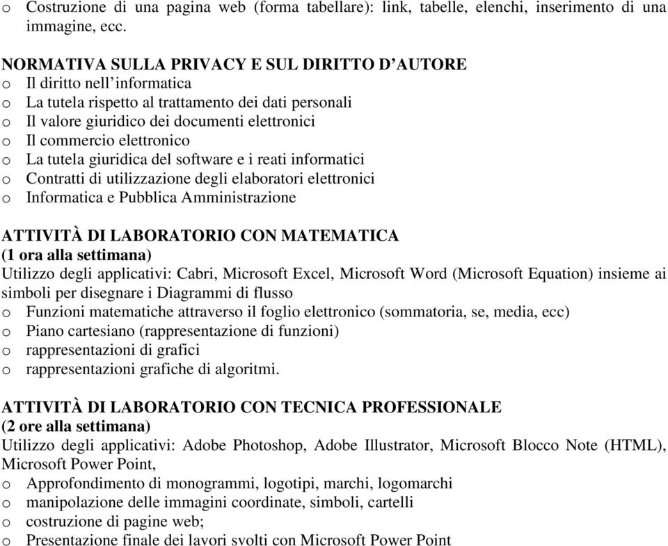 elettronico o La tutela giuridica del software e i reati informatici o Contratti di utilizzazione degli elaboratori elettronici o Informatica e Pubblica Amministrazione ATTIVITÀ DI LABORATORIO CON