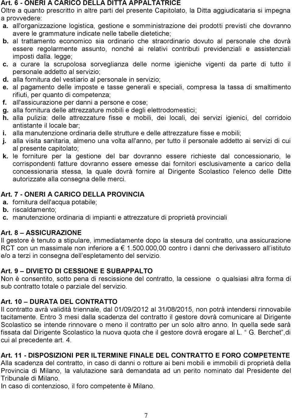 al trattamento economico sia ordinario che straordinario dovuto al personale che dovrà essere regolarmente assunto, nonché ai relativi contributi previdenziali e assistenziali imposti dalla. legge; c.