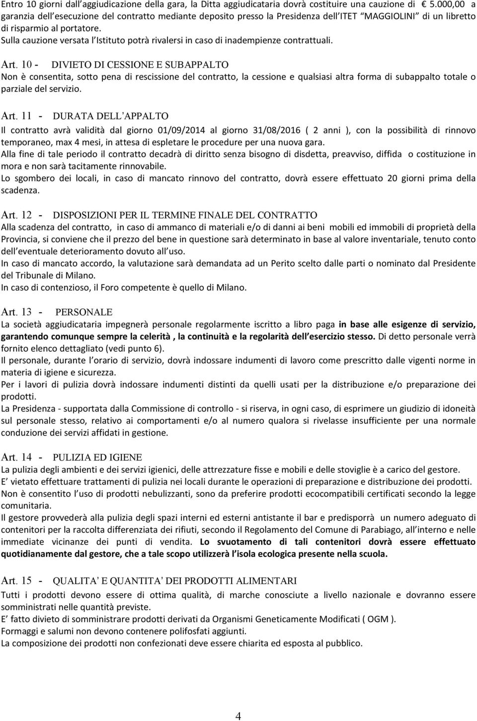 Sulla cauzione versata l Istituto potrà rivalersi in caso di inadempienze contrattuali. Art.