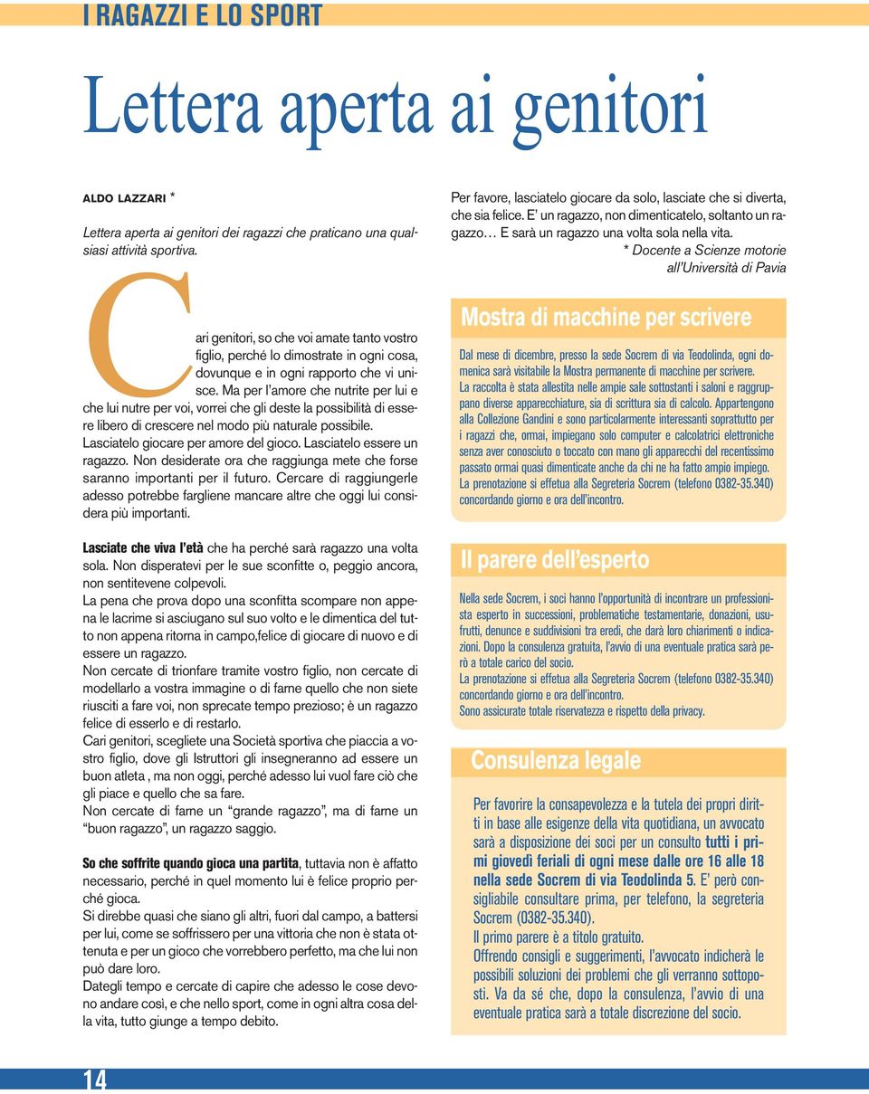 Ma per l amore che nutrite per lui e che lui nutre per voi, vorrei che gli deste la possibilità di essere libero di crescere nel modo più naturale possibile. Lasciatelo giocare per amore del gioco.