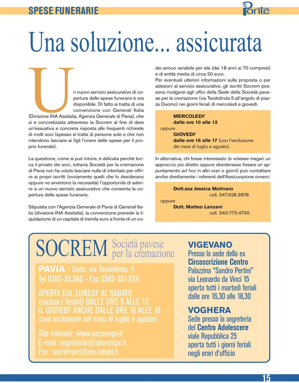 risposta alle frequenti richieste di molti soci (spesso si tratta di persone sole o che non intendono lasciare ai figli l onere delle spese per il proprio funerale).