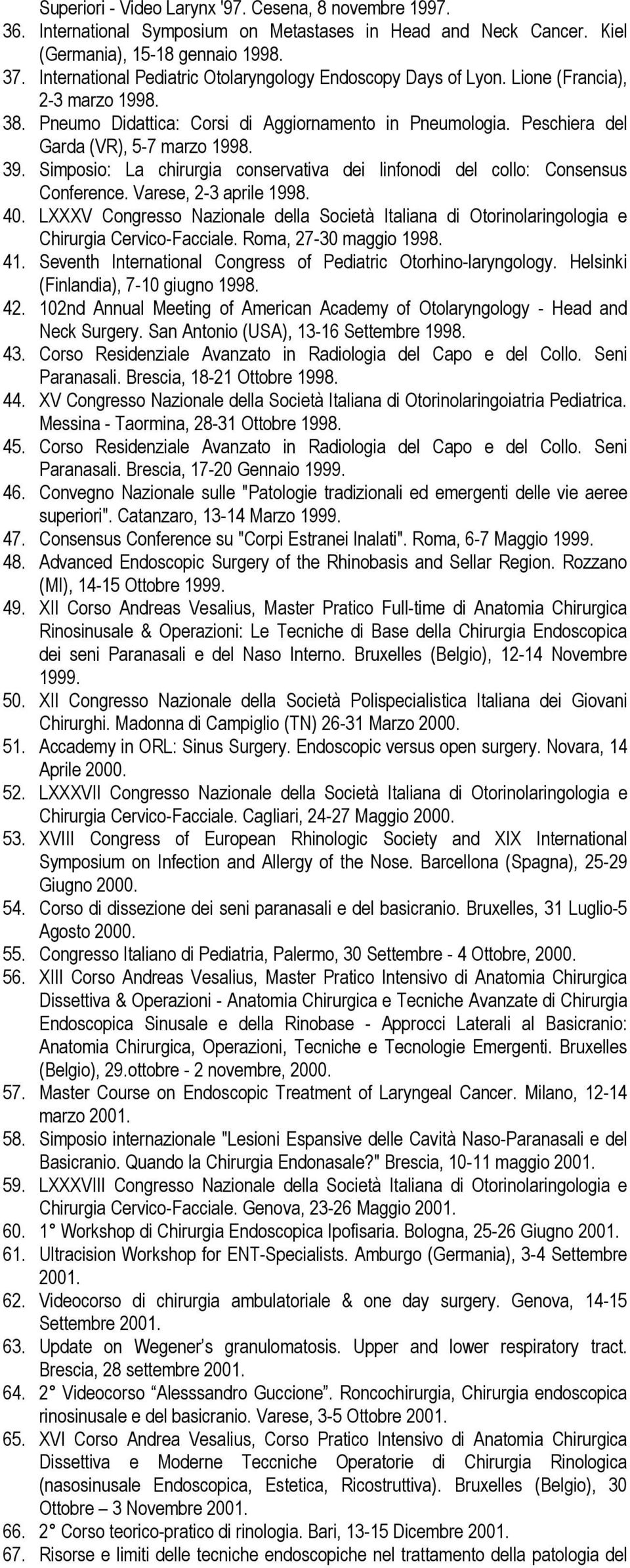 39. Simposio: La chirurgia conservativa dei linfonodi del collo: Consensus Conference. Varese, 2-3 aprile 1998. 40.