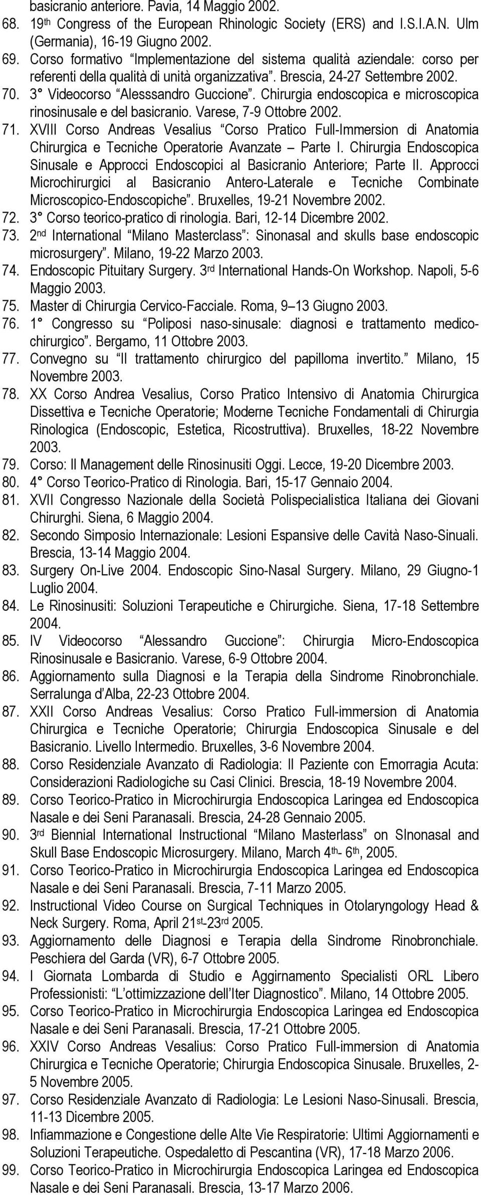 Chirurgia endoscopica e microscopica rinosinusale e del basicranio. Varese, 7-9 Ottobre 2002. 71.
