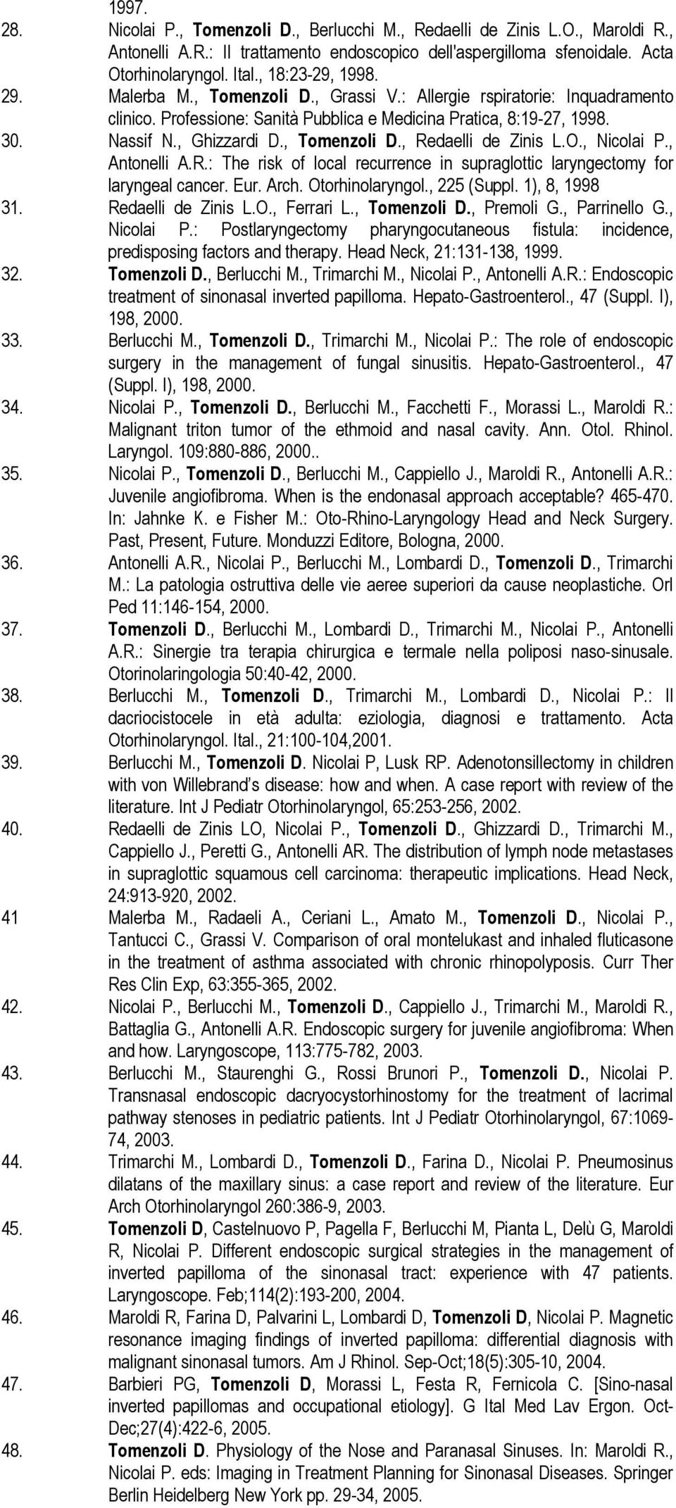 , Tomenzoli D., Redaelli de Zinis L.O., Nicolai P., Antonelli A.R.: The risk of local recurrence in supraglottic laryngectomy for laryngeal cancer. Eur. Arch. Otorhinolaryngol., 225 (Suppl.
