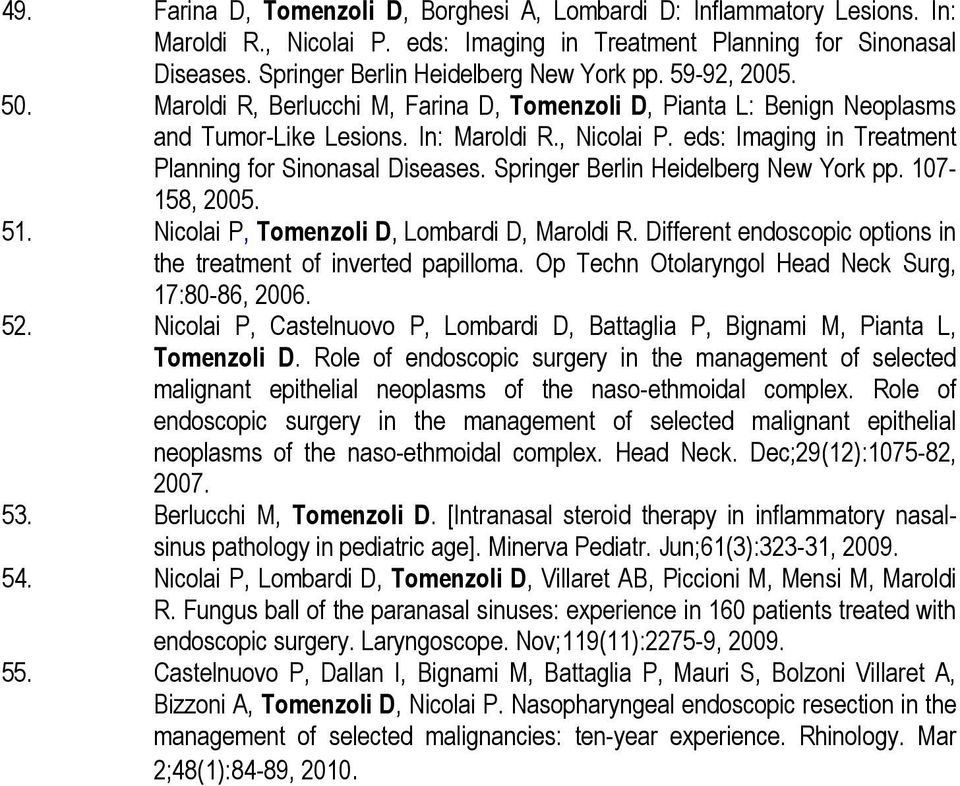 Springer Berlin Heidelberg New York pp. 107-158, 2005. 51. Nicolai P, Tomenzoli D, Lombardi D, Maroldi R. Different endoscopic options in the treatment of inverted papilloma.