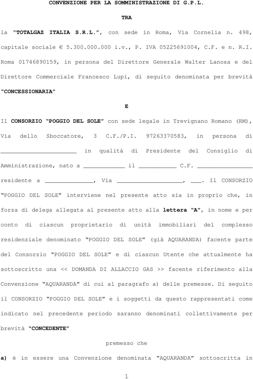 ISTRAZIONE DI G.P.L. TRA la TOTALGAZ ITALIA S.R.L., con sede in Roma, Via Cornelia n. 498, capitale sociale 5.300.000.000 i.v., P. IVA 05225691004, C.F. e n. R.I. Roma 01746890159, in persona del