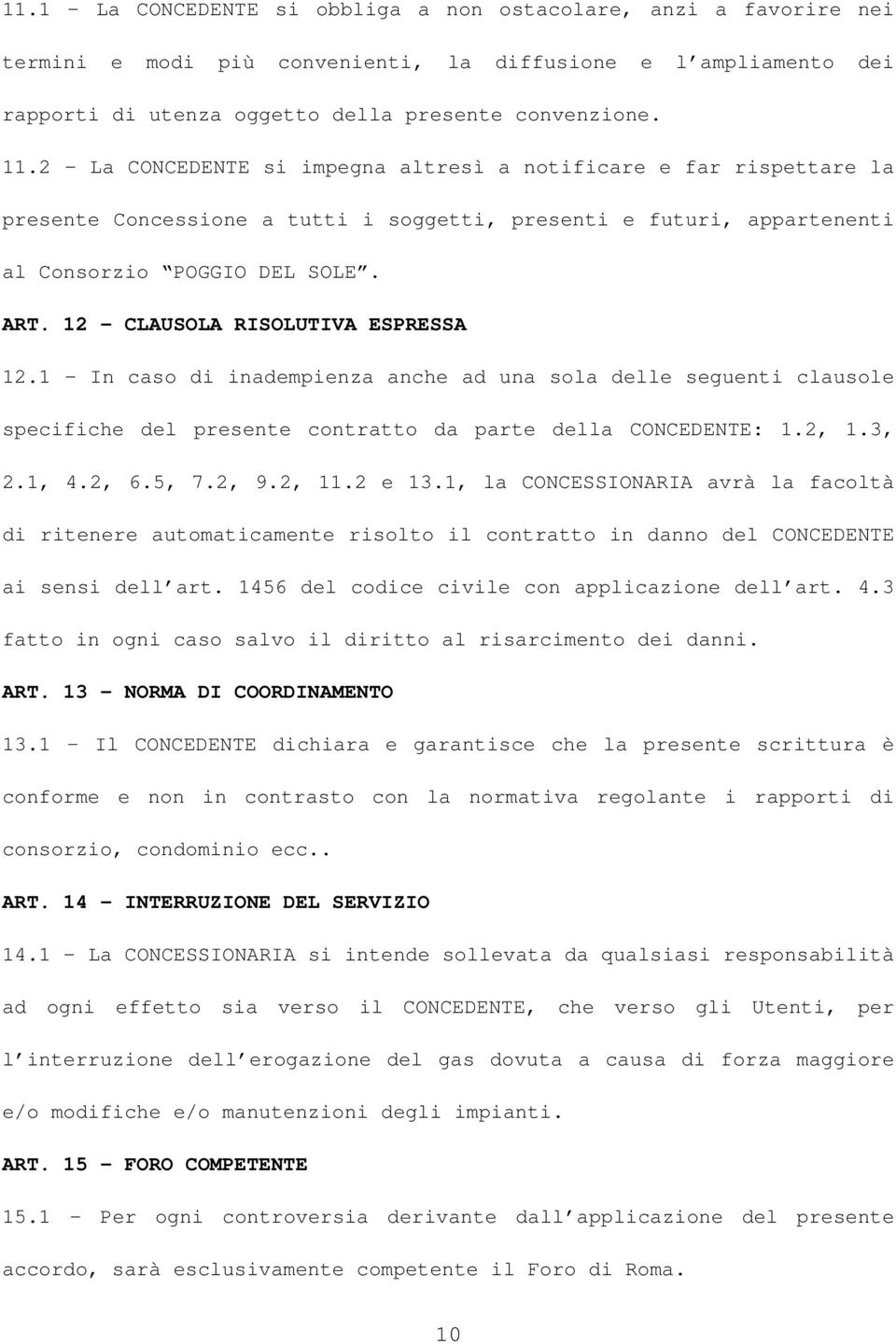 12 CLAUSOLA RISOLUTIVA ESPRESSA 12.1 - In caso di inadempienza anche ad una sola delle seguenti clausole specifiche del presente contratto da parte della CONCEDENTE: 1.2, 1.3, 2.1, 4.2, 6.5, 7.2, 9.