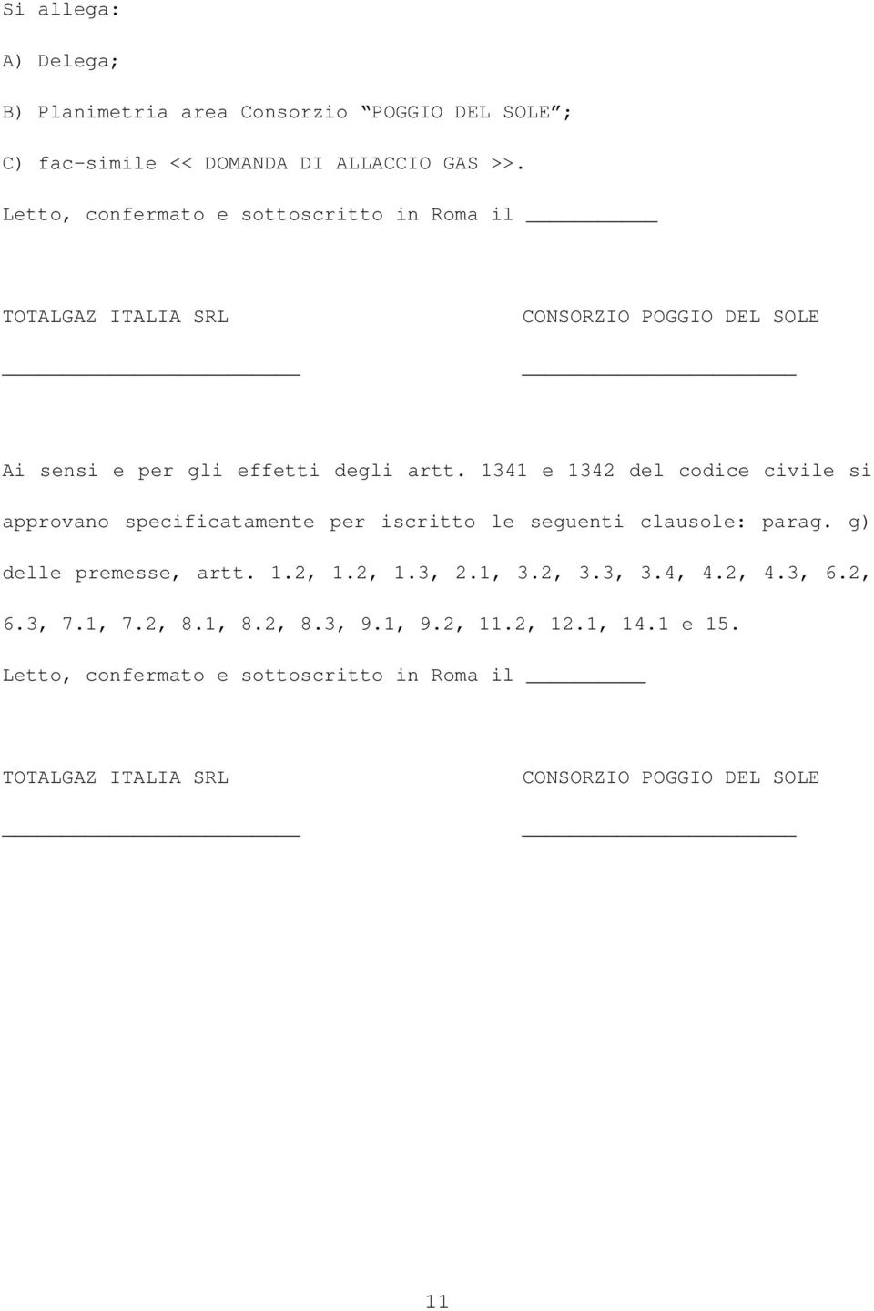 1341 e 1342 del codice civile si approvano specificatamente per iscritto le seguenti clausole: parag. g) delle premesse, artt. 1.2, 1.2, 1.3, 2.