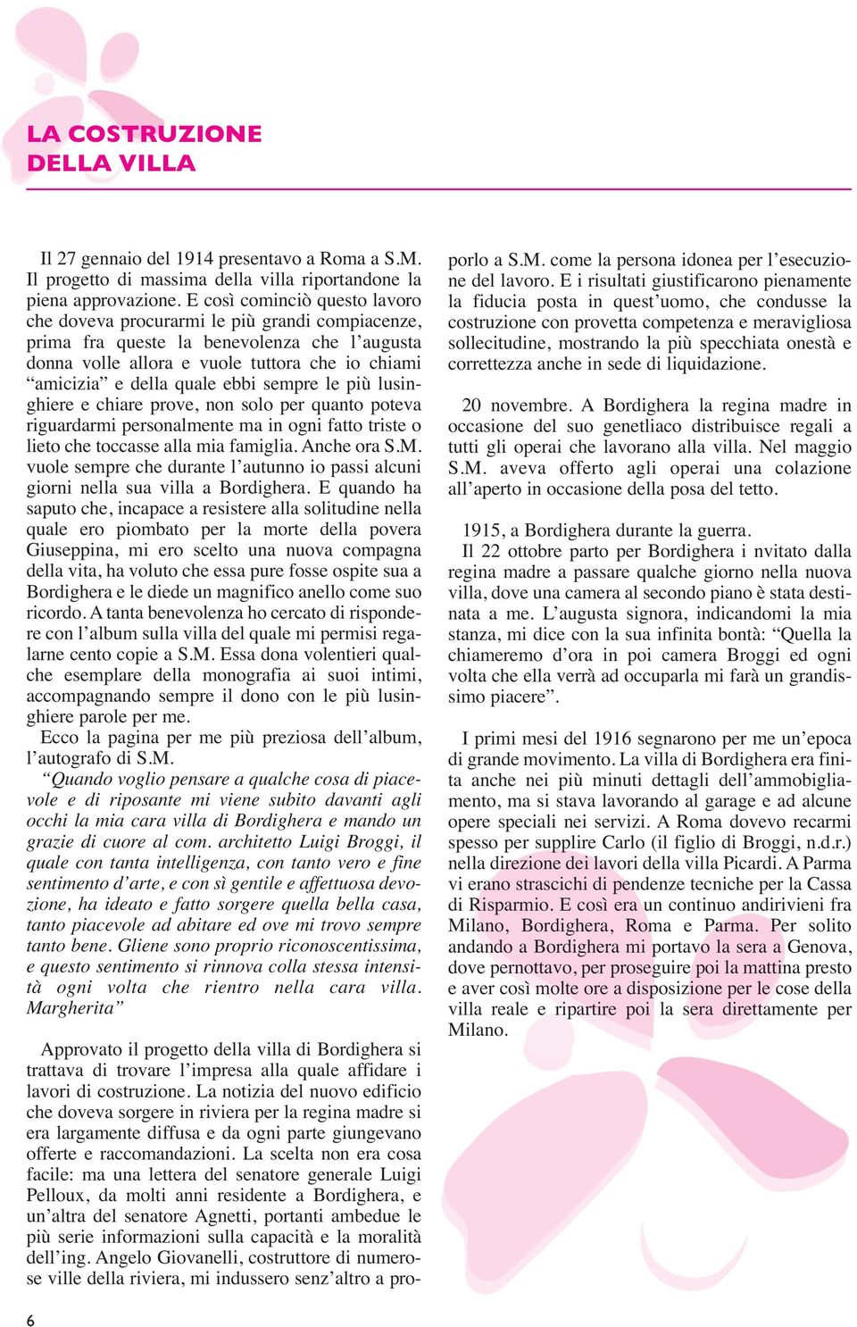 ebbi sempre le più lusinghiere e chiare prove, non solo per quanto poteva riguardarmi personalmente ma in ogni fatto triste o lieto che toccasse alla mia famiglia. Anche ora S.M.