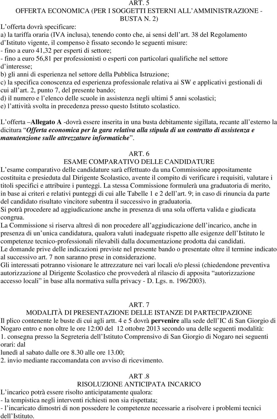 qualifiche nel settore d interesse; b) gli anni di esperienza nel settore della Pubblica Istruzione; c) la specifica conoscenza ed esperienza professionale relativa ai SW e applicativi gestionali di