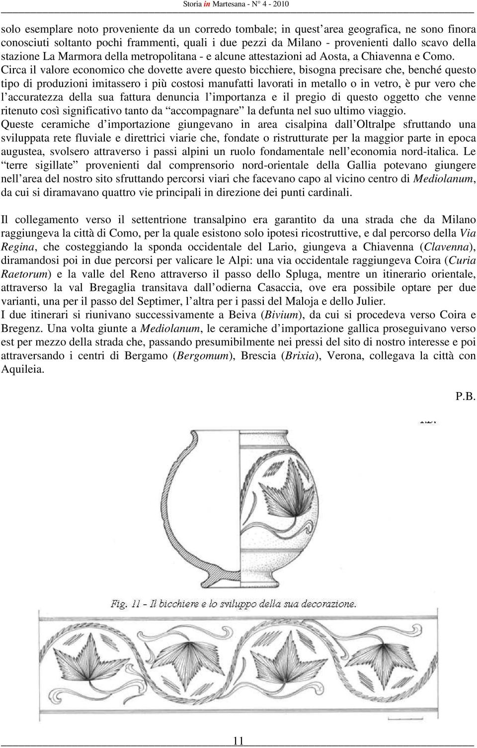 Circa il valore economico che dovette avere questo bicchiere, bisogna precisare che, benché questo tipo di produzioni imitassero i più costosi manufatti lavorati in metallo o in vetro, è pur vero che