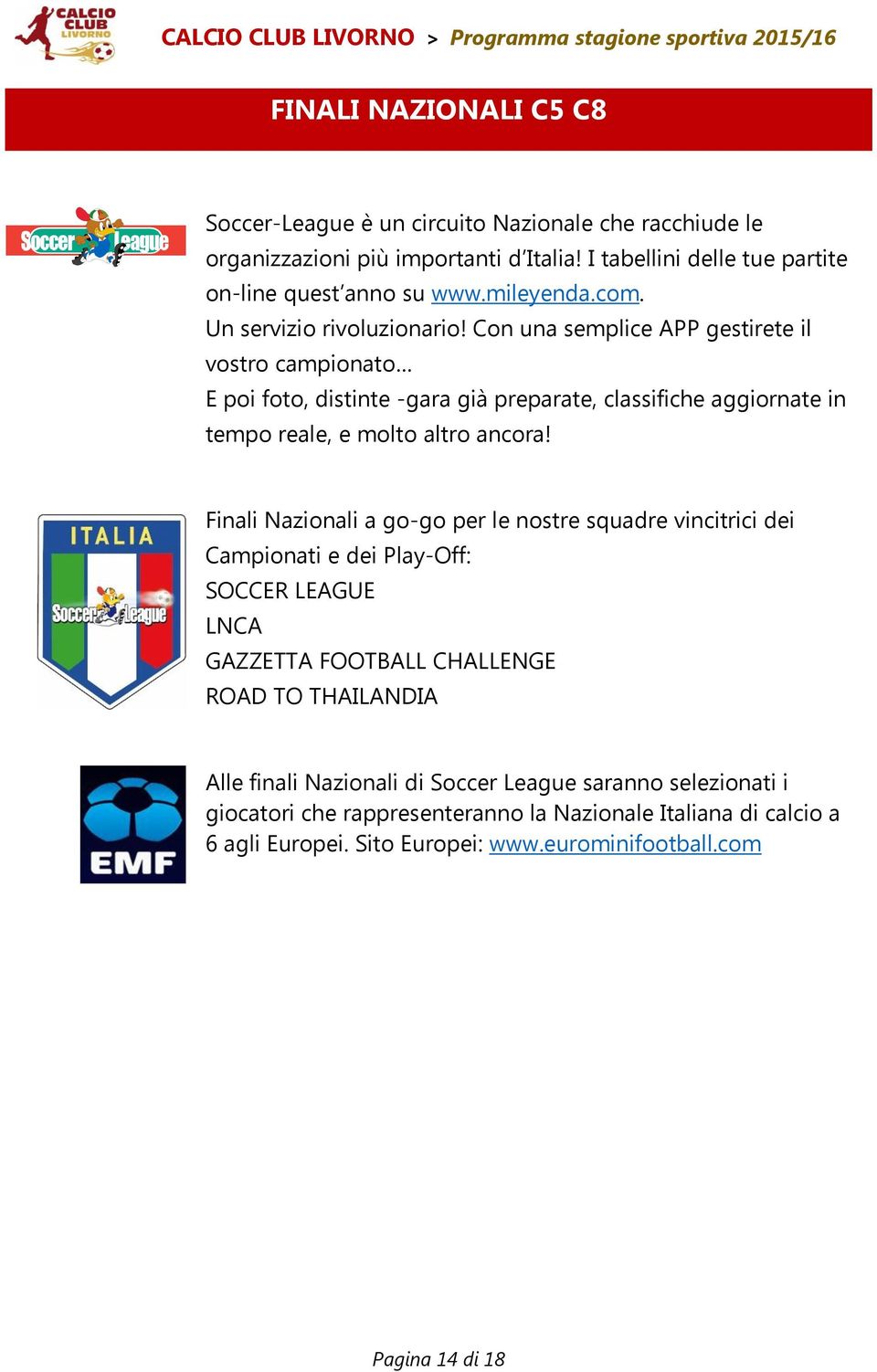 Con una semplice APP gestirete il vostro campionato E poi foto, distinte -gara già preparate, classifiche aggiornate in tempo reale, e molto altro ancora!