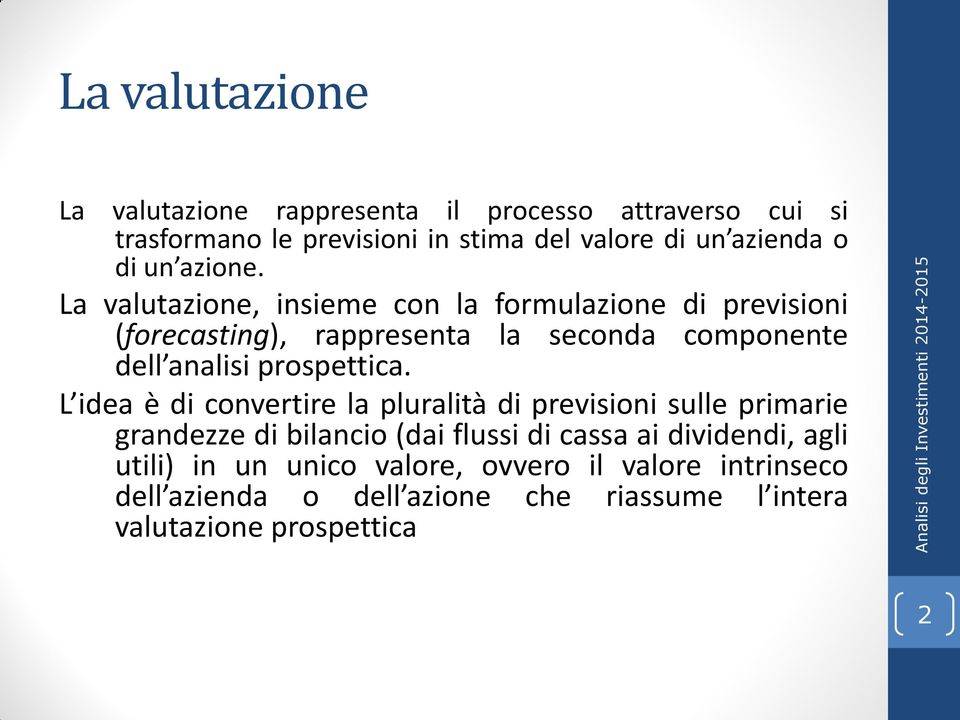 La valutazione, insieme con la formulazione di previsioni (forecasting), rappresenta la seconda componente dell analisi prospettica.