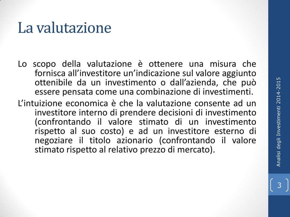 L intuizione economica è che la valutazione consente ad un investitore interno di prendere decisioni di investimento (confrontando il valore