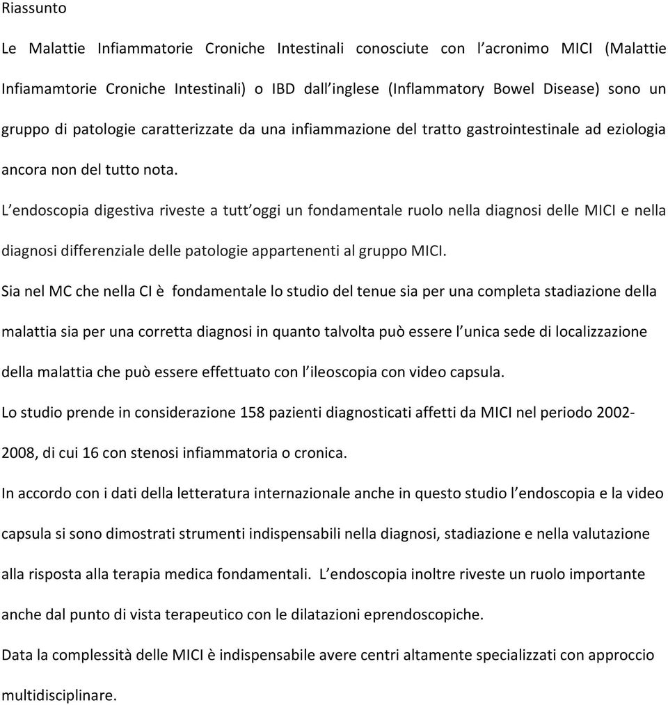 L endoscopia digestiva riveste a tutt oggi un fondamentale ruolo nella diagnosi delle MICI e nella diagnosi differenziale delle patologie appartenenti al gruppo MICI.