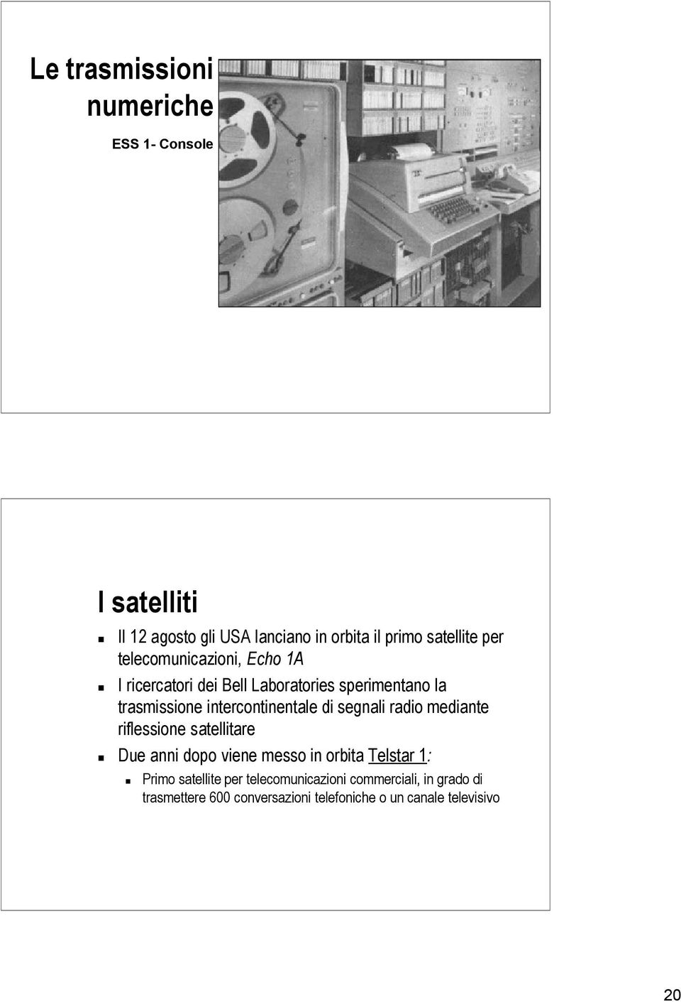 di segnali radio mediante riflessione satellitare Due anni dopo viene messo in orbita Telstar 1: Primo satellite