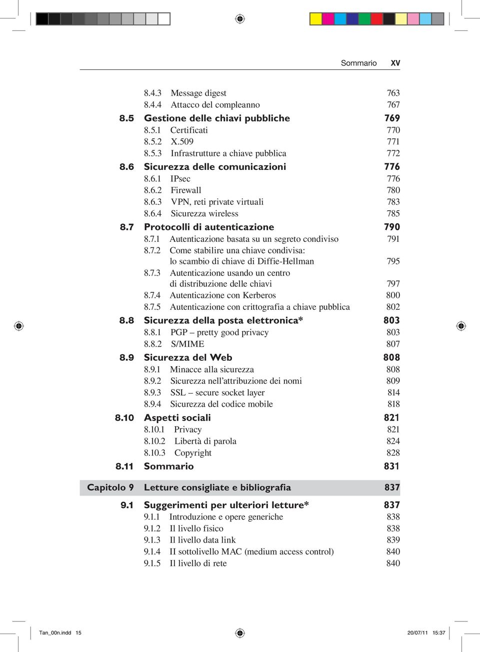 7.2 Come stabilire una chiave condivisa: lo scambio di chiave di Diffie-Hellman 795 8.7.3 Autenticazione usando un centro di distribuzione delle chiavi 797 8.7.4 Autenticazione con Kerberos 800 8.7.5 Autenticazione con crittografia a chiave pubblica 802 8.