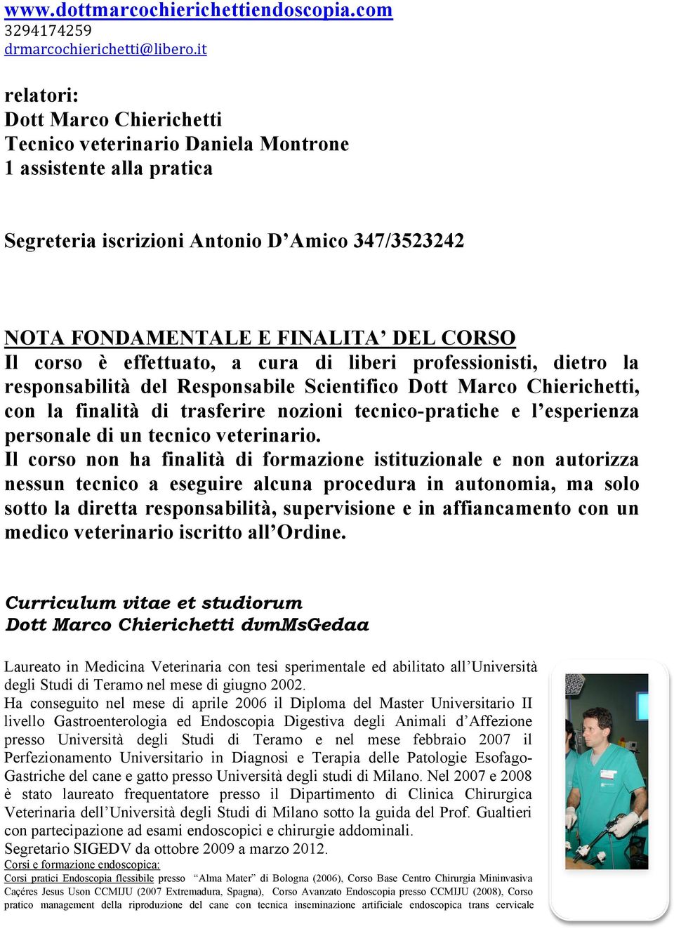 effettuato, a cura di liberi professionisti, dietro la responsabilità del Responsabile Scientifico Dott Marco Chierichetti, con la finalità di trasferire nozioni tecnico-pratiche e l esperienza