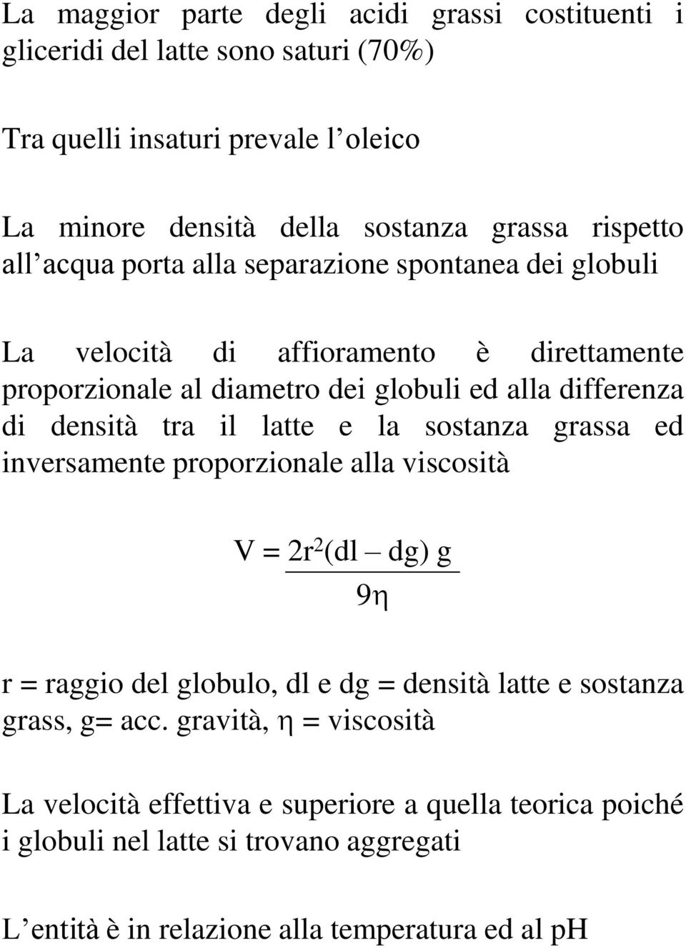 densità tra il latte e la sostanza grassa ed inversamente proporzionale alla viscosità V = 2r 2 (dl dg) g 9h r = raggio del globulo, dl e dg = densità latte e sostanza