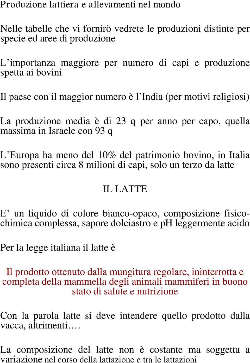 bovino, in Italia sono presenti circa 8 milioni di capi, solo un terzo da latte IL LATTE E un liquido di colore bianco-opaco, composizione fisicochimica complessa, sapore dolciastro e ph leggermente