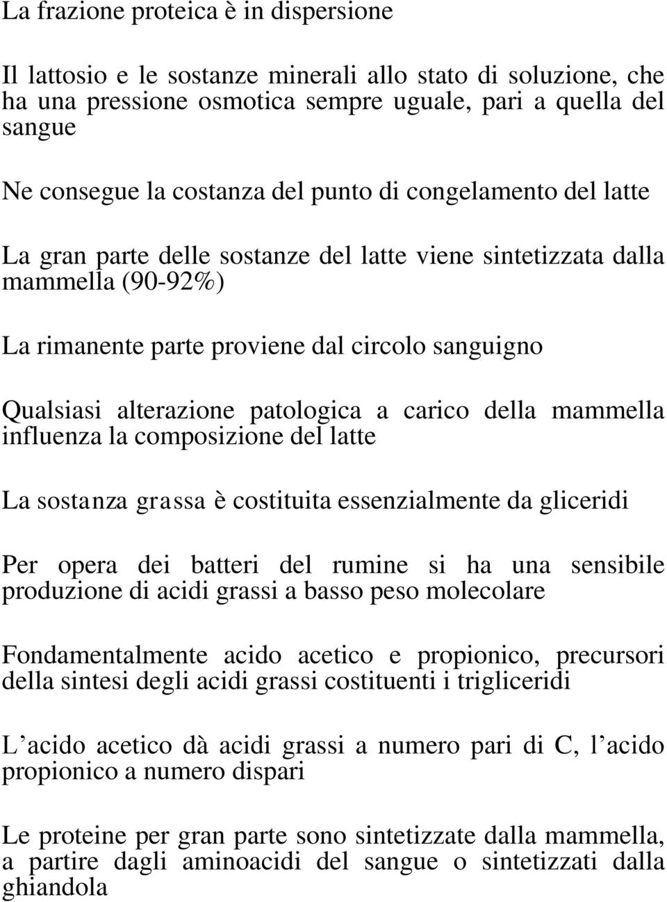 carico della mammella influenza la composizione del latte La sostanza grassa è costituita essenzialmente da gliceridi Per opera dei batteri del rumine si ha una sensibile produzione di acidi grassi a