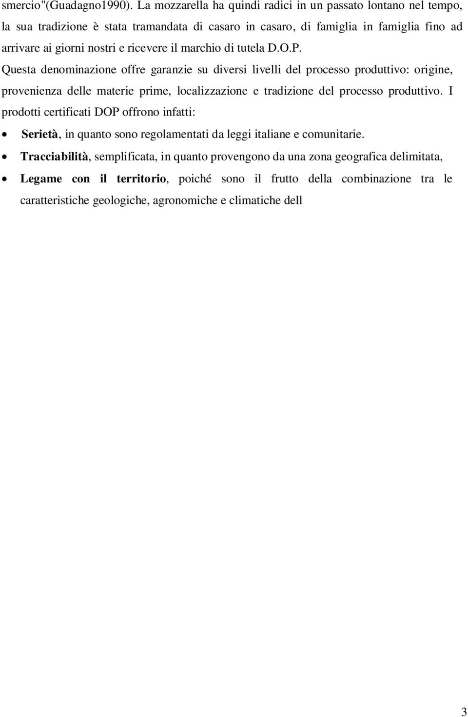 marchio di tutela D.O.P. Questa denominazione offre garanzie su diversi livelli del processo produttivo: origine, provenienza delle materie prime, localizzazione e tradizione del processo produttivo.