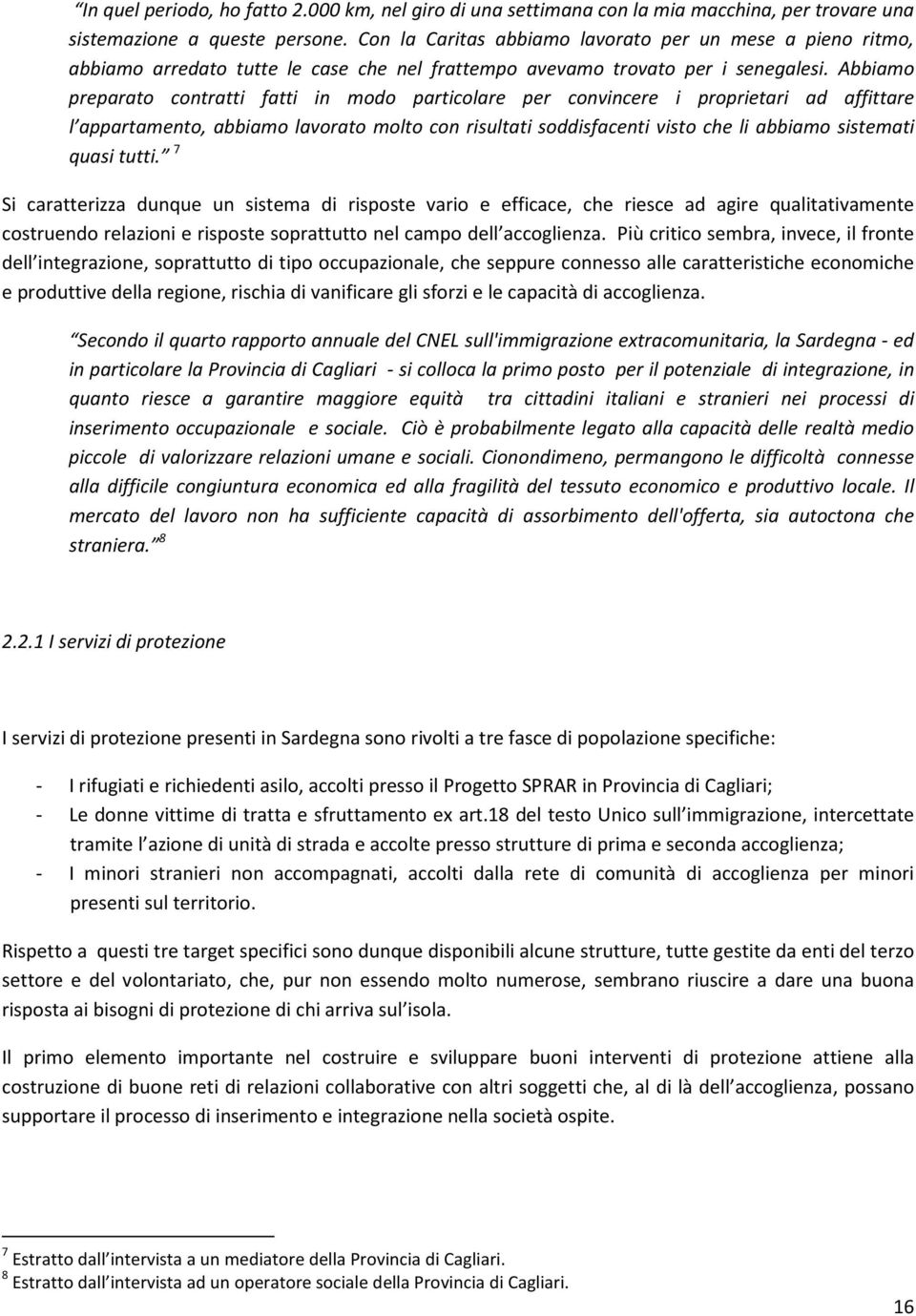 Abbiamo preparato contratti fatti in modo particolare per convincere i proprietari ad affittare l appartamento, abbiamo lavorato molto con risultati soddisfacenti visto che li abbiamo sistemati quasi