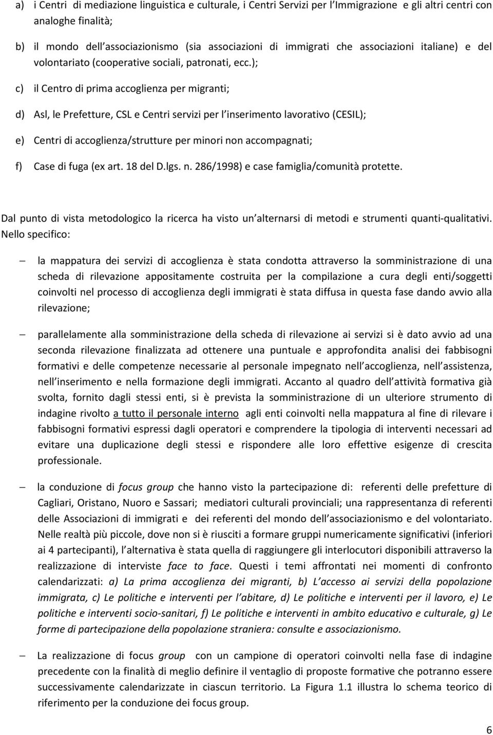 ); c) il Centro di prima accoglienza per migranti; d) Asl, le Prefetture, CSL e Centri servizi per l inserimento lavorativo (CESIL); e) Centri di accoglienza/strutture per minori non accompagnati; f)