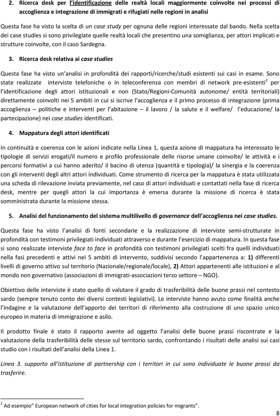 Nella scelta dei case studies si sono privilegiate quelle realtà locali che presentino una somiglianza, per attori implicati e strutture coinvolte, con il caso Sardegna. 3.