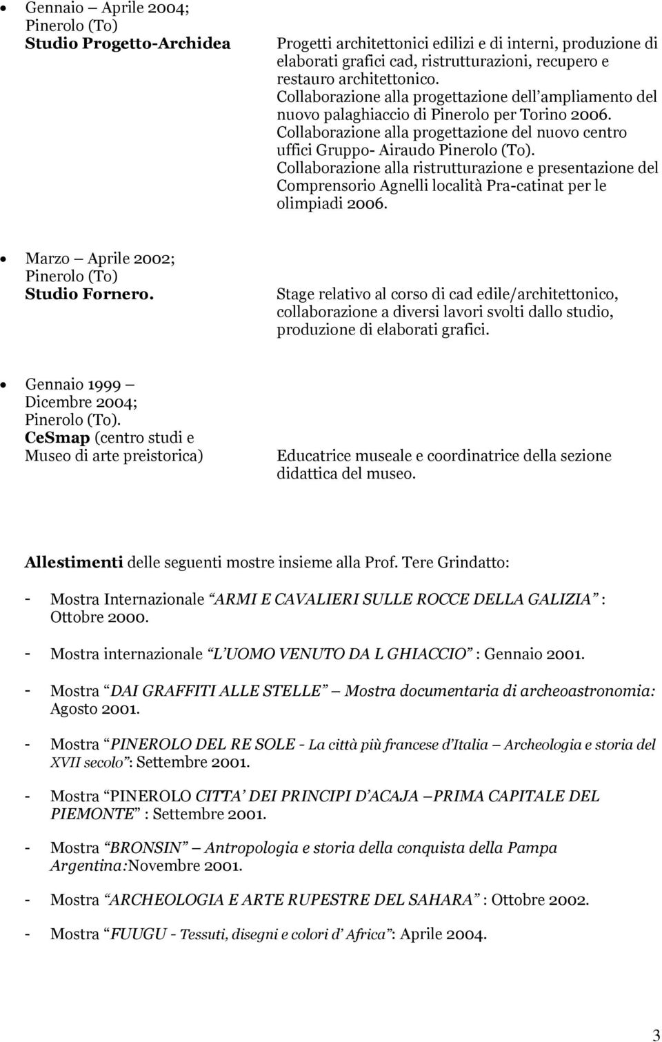 Collaborazione alla ristrutturazione e presentazione del Comprensorio Agnelli località Pra-catinat per le olimpiadi 2006. Marzo Aprile 2002; Studio Fornero.