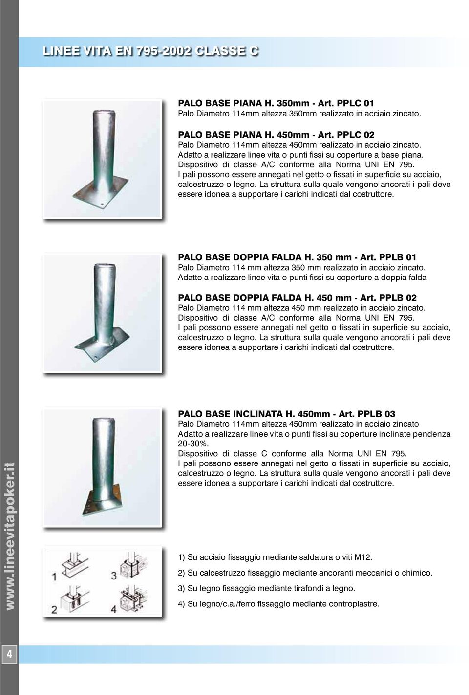 Dispositivo di classe A/C conforme alla Norma UNI EN 795. I pali possono essere annegati nel getto o fissati in superficie su acciaio, calcestruzzo o legno.