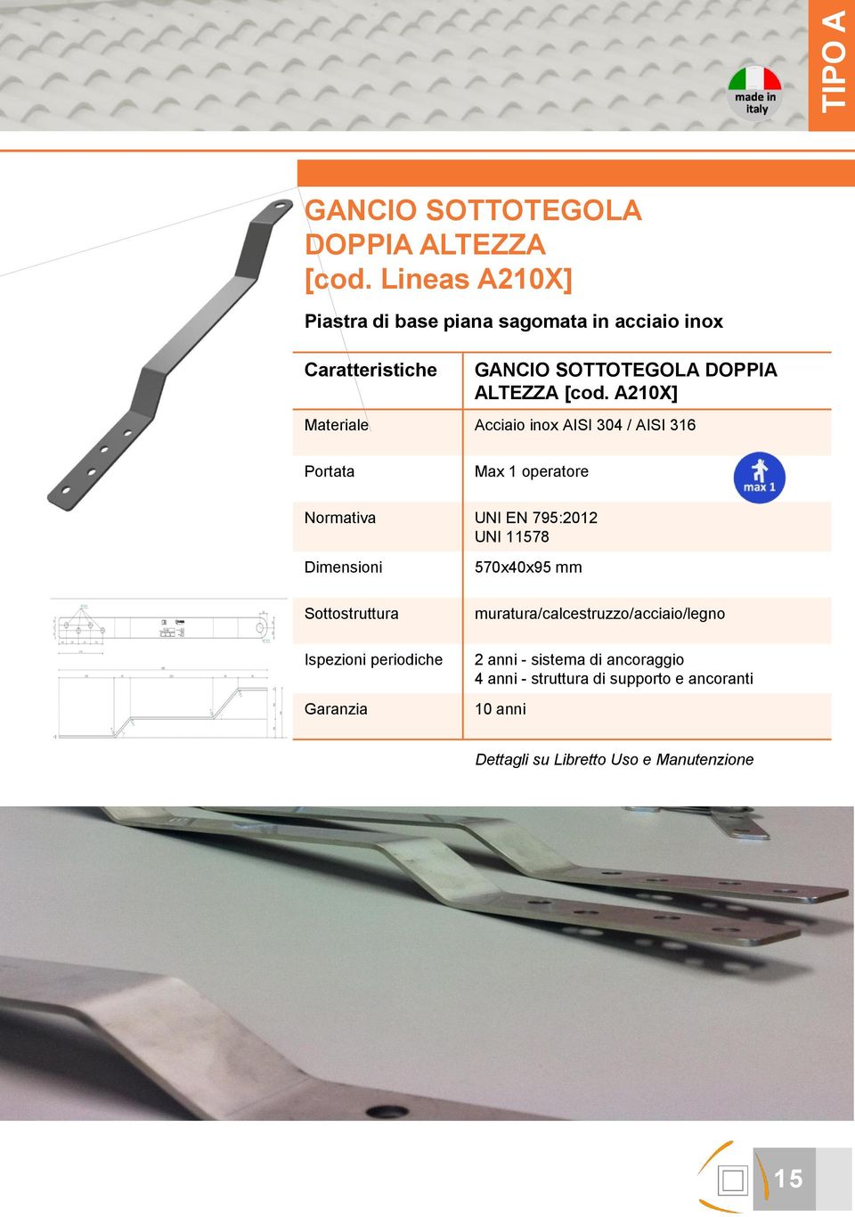 A210X] Materiale Acciaio inox AISI 304 / AISI 316 Portata Max 1 operatore Normativa UNI EN 795:2012 UNI 11578 Dimensioni