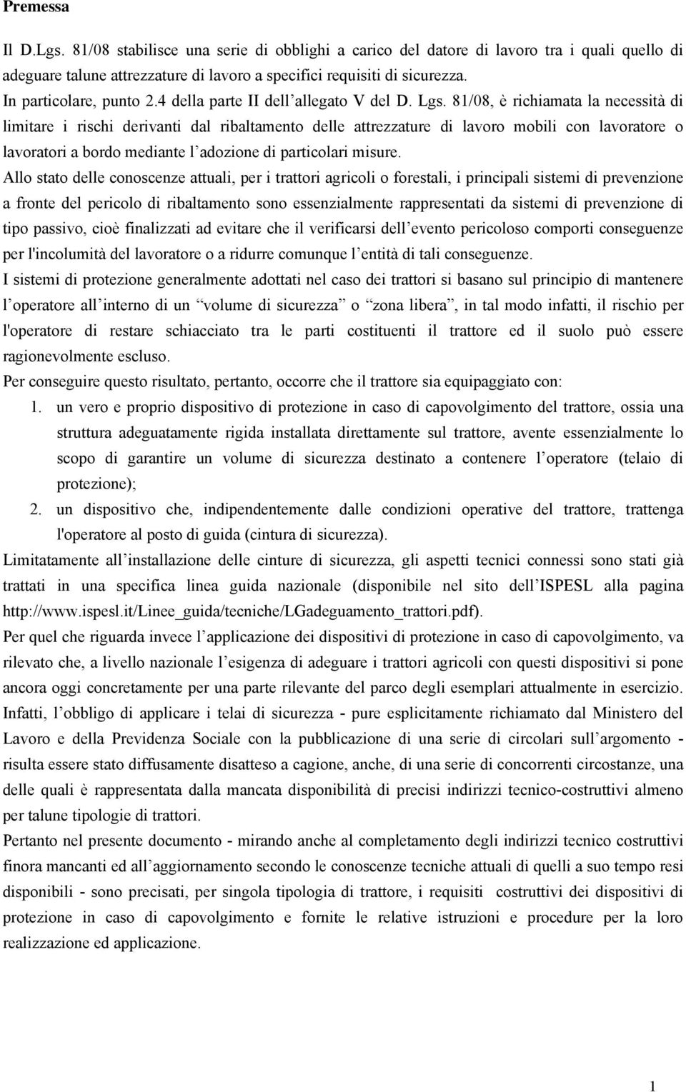 81/08, è richiamata la necessità di limitare i rischi derivanti dal ribaltamento delle attrezzature di lavoro mobili con lavoratore o lavoratori a bordo mediante l adozione di particolari misure.