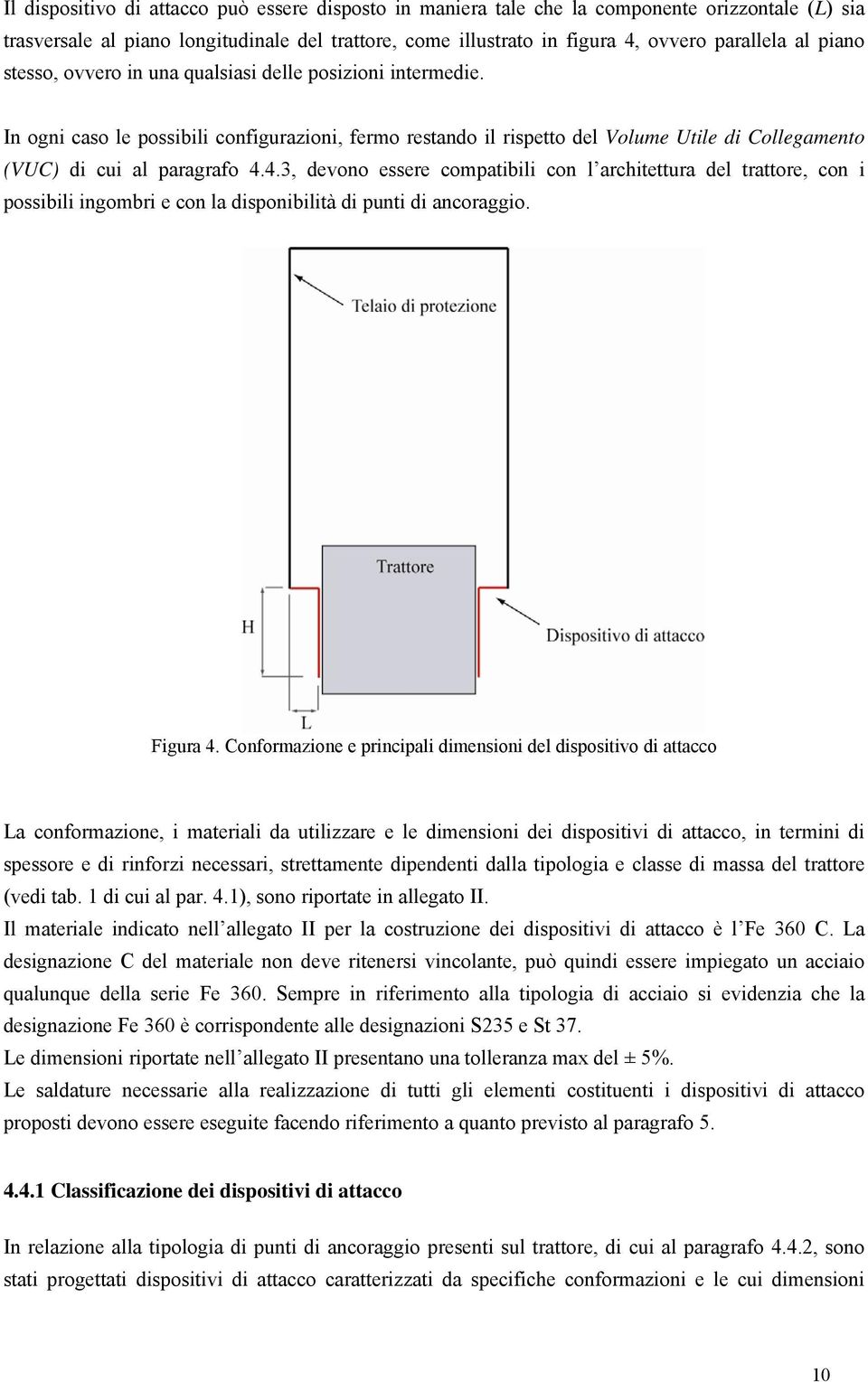 4.3, devono essere compatibili con l architettura del trattore, con i possibili ingombri e con la disponibilità di punti di ancoraggio. Figura 4.