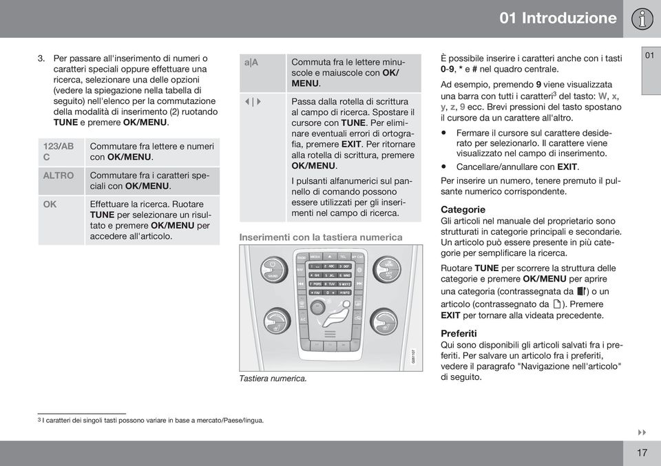 commutazione della modalità di inserimento (2) ruotando TUNE e premere OK/MENU. 123/AB C ALTRO OK Commutare fra lettere e numeri con OK/MENU. Commutare fra i caratteri speciali con OK/MENU.