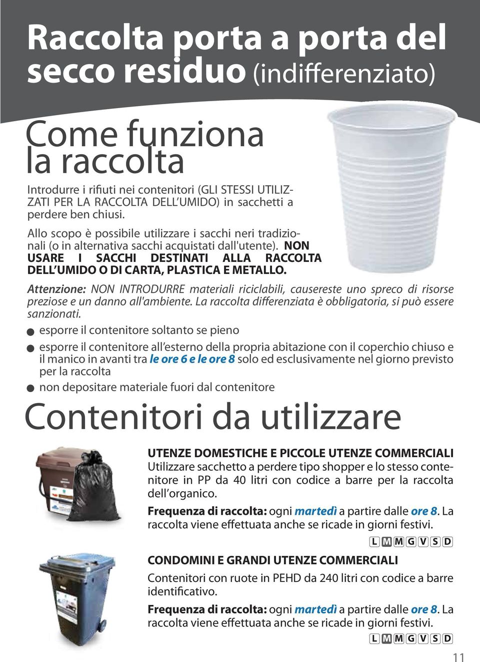 NON USARE I SACCHI DESTINATI ALLA RACCOLTA DELL UMIDO O DI CARTA, PLASTICA E METALLO.