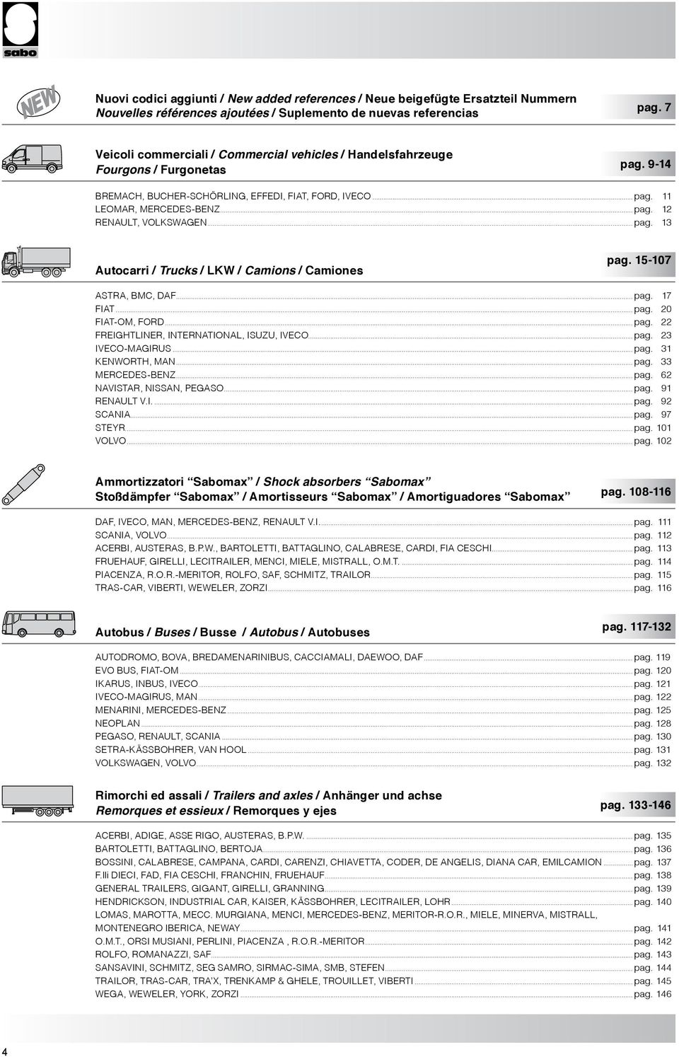 .. pag. 12 RENAULT, VOLKSWAGEN... pag. 13 Autocarri / Trucks / LKW / Camions / Camiones pag. 15-107 ASTRA, BMC, DAF... pag. 17 FIAT... pag. 20 FIAT-OM, FORD... pag. 22 FREIGHTLINER, INTERNATIONAL, ISUZU, IVECO.