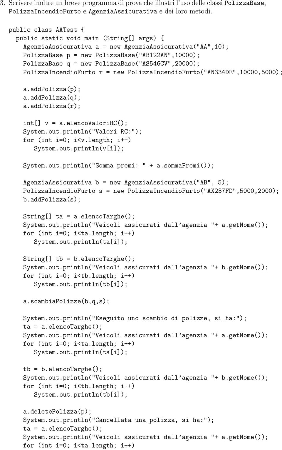 PolizzaBase("AS546CV",20000); PolizzaIncendioFurto r = new PolizzaIncendioFurto("",10000,5000); a.addpolizza(p); a.addpolizza(q); a.addpolizza(r); int[] v = a.elencovalorirc(); System.out.
