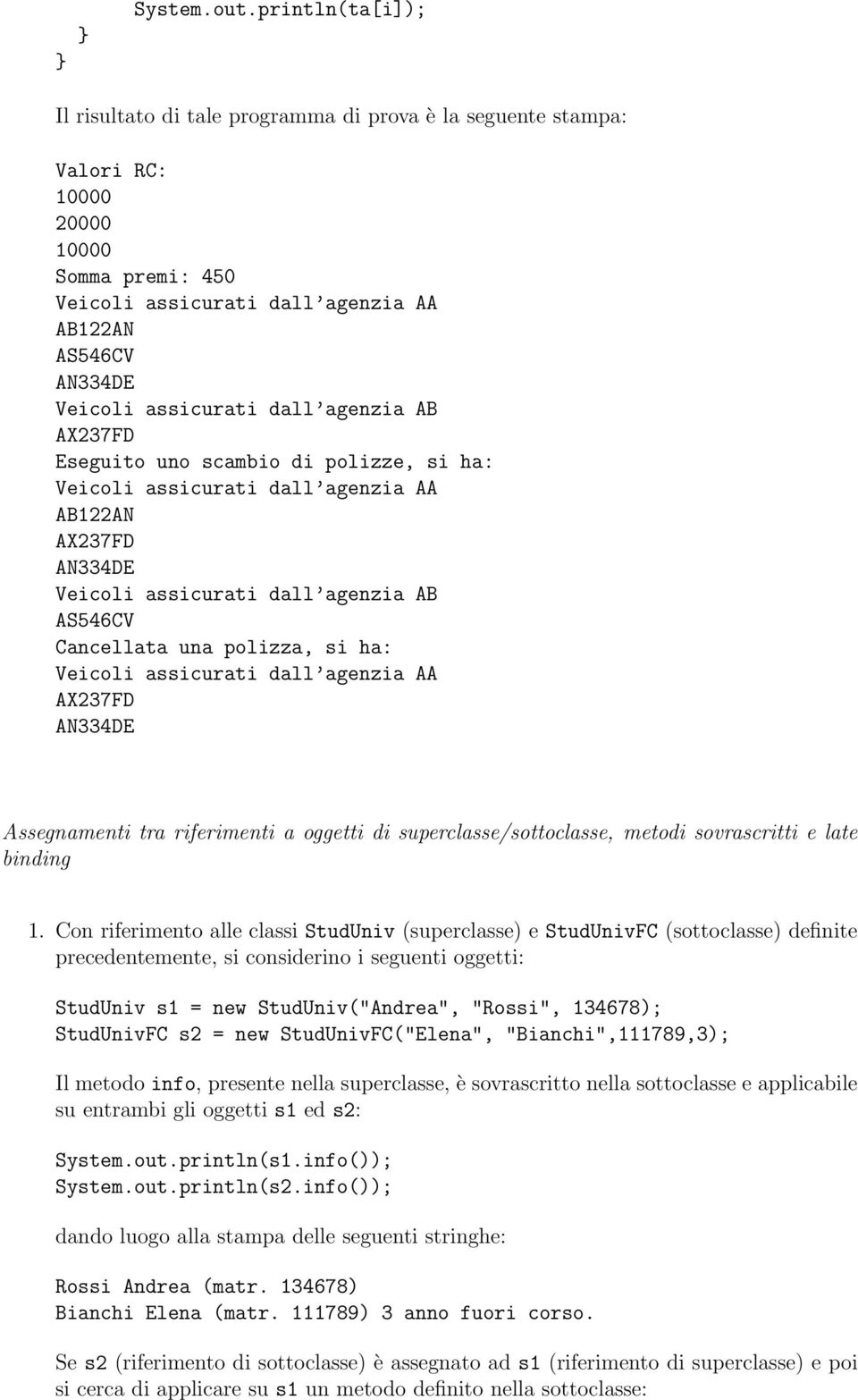 Con riferimento alle classi StudUniv (superclasse) e StudUnivFC (sottoclasse) definite precedentemente, si considerino i seguenti oggetti: StudUniv s1 = new StudUniv("Andrea", "Rossi", 134678);