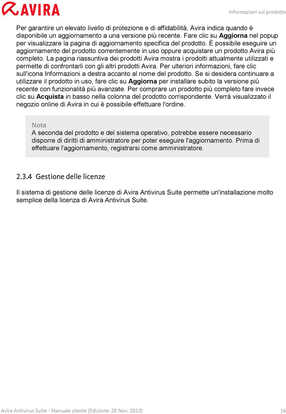 È possibile eseguire un aggiornamento del prodotto correntemente in uso oppure acquistare un prodotto Avira più completo.